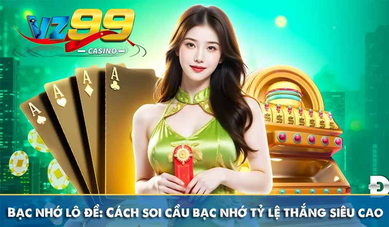 Bạc nhớ lô đề: Cách soi cầu bạc nhớ tỷ lệ thắng siêu cao 9 Bạc nhớ lô đề: Cách soi cầu bạc nhớ tỷ lệ thắng siêu cao