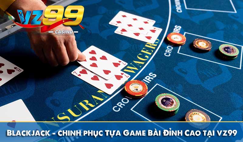 Blackjack – Tựa Game Bài Đỉnh Cao Thu Hút Người Chơi Mỗi Ngày 9 blackjack chinh phục tựa game bài đỉnh cao tại vz99