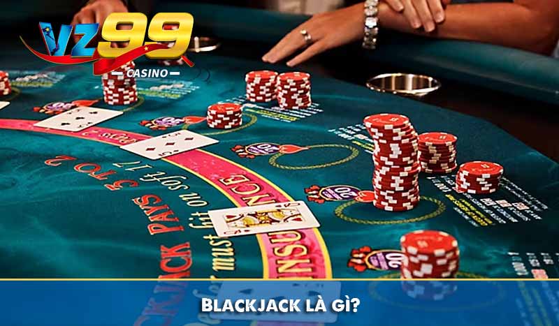 Blackjack – Tựa Game Bài Đỉnh Cao Thu Hút Người Chơi Mỗi Ngày 5 Blackjack là gì?