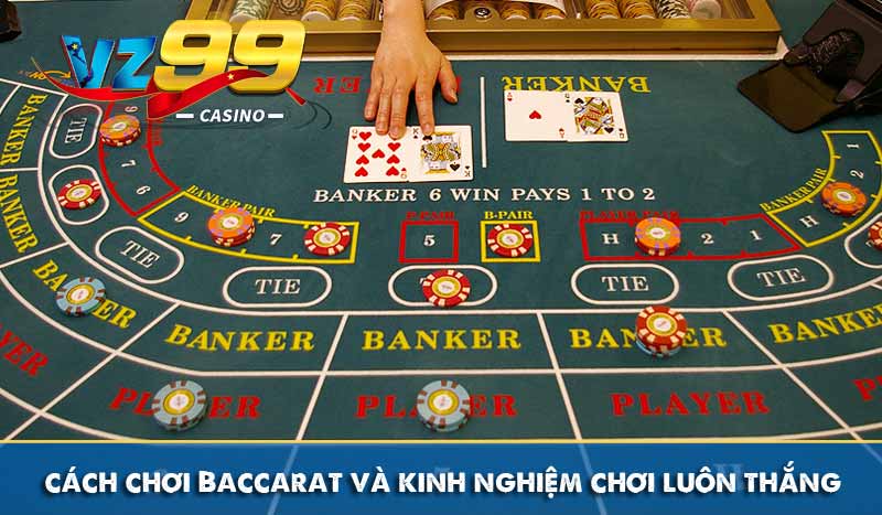 Hướng dẫn cách chơi Baccarat và kinh nghiệm chơi luôn thắng 6 cách chơi Baccarat và kinh nghiệm chơi luôn thắng