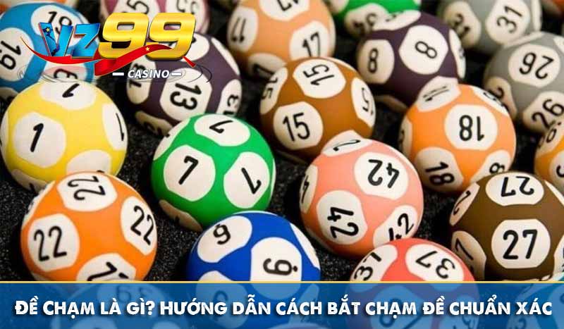 Đề Chạm là gì? Hướng dẫn cách bắt chạm đề chuẩn xác nhất 6 Đề Chạm là gì? Hướng dẫn cách bắt chạm đề chuẩn xác