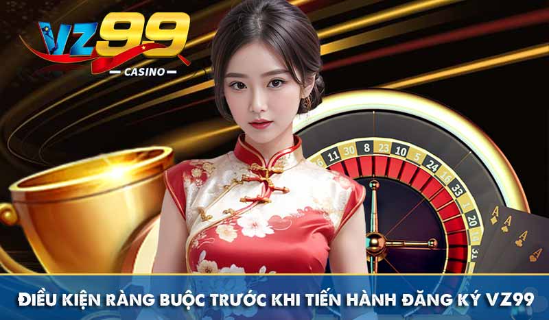 Điều kiện ràng buộc trước khi tiến hành đăng ký VZ99