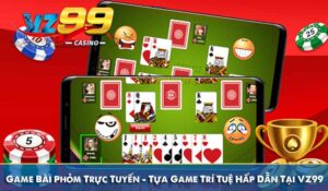 Game Bài Phỏm Trực Tuyến - Tựa Game Trí Tuệ Hấp Dẫn Tại VZ99