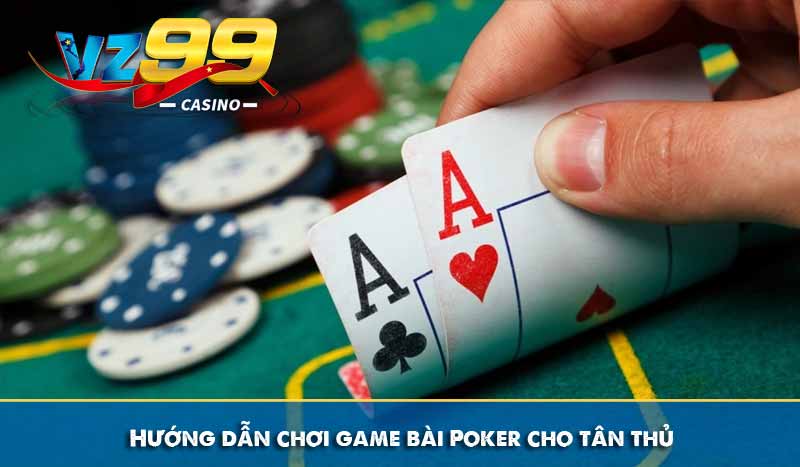 Hướng dẫn chơi game bài Poker cho tân thủ
